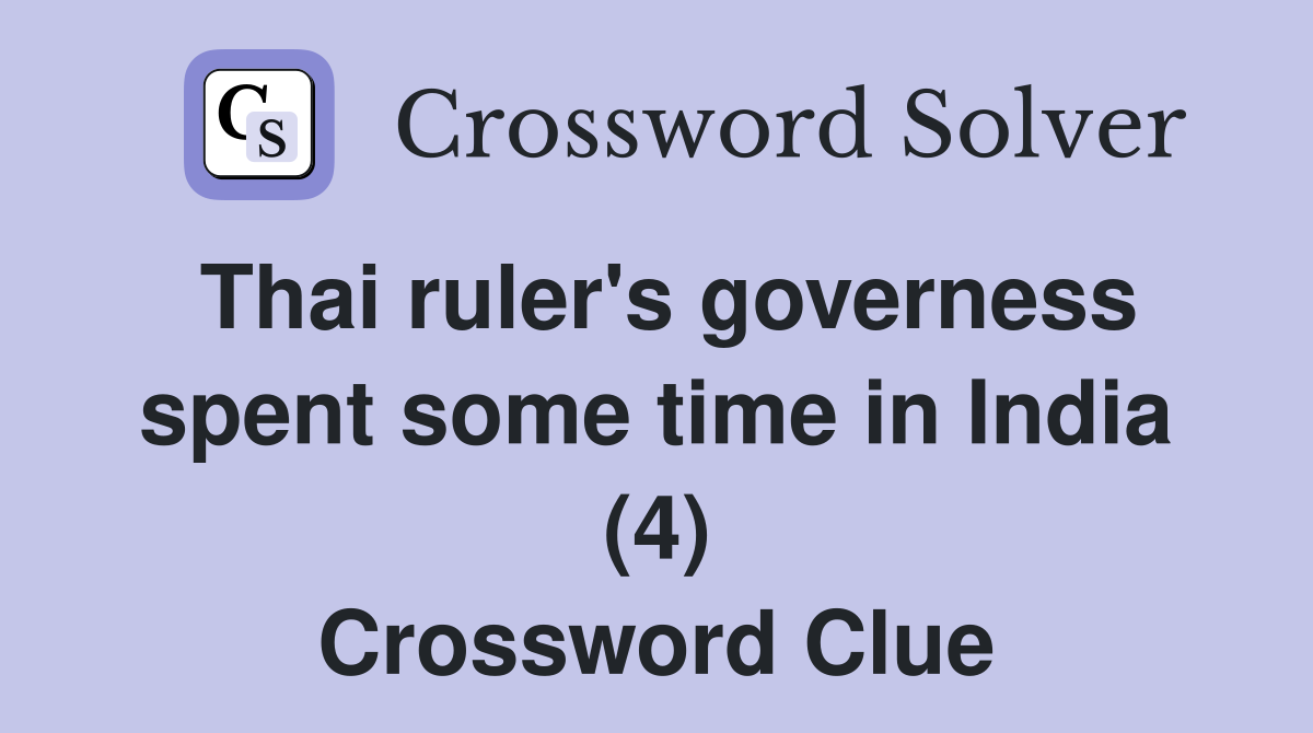 Thai ruler's governess spent some time in India (4) Crossword Clue
