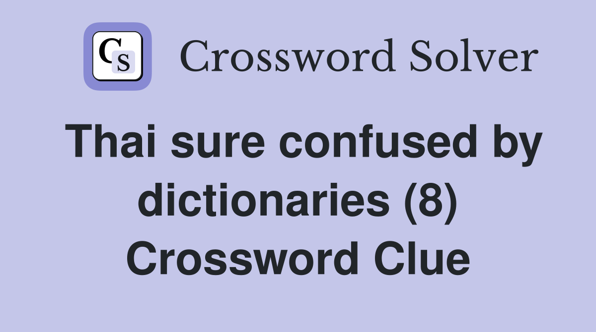Thai sure confused by dictionaries (8) Crossword Clue