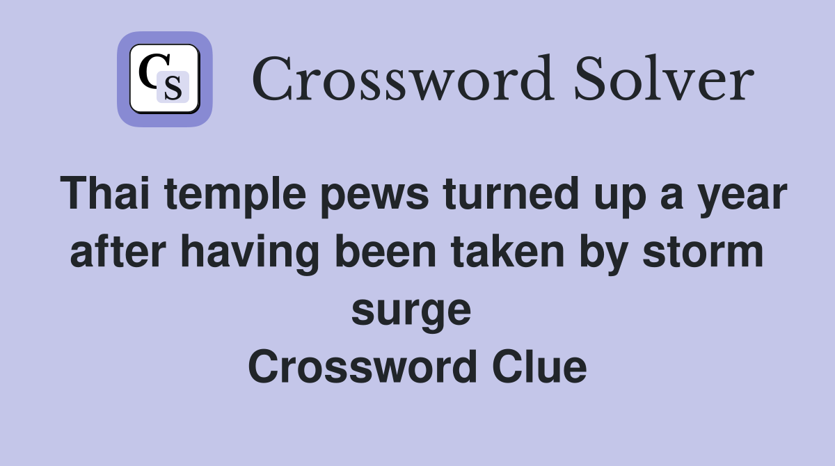 Thai temple pews turned up a year after having been taken by storm surge  Crossword Clue