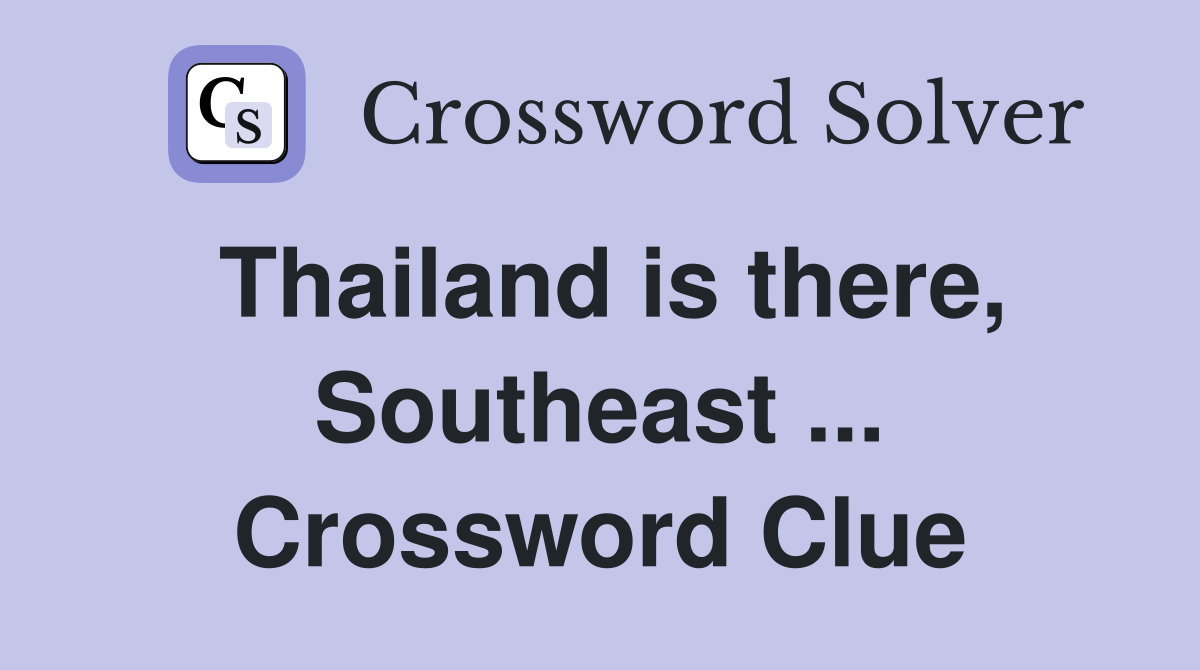 Thailand is there, Southeast ... Crossword Clue