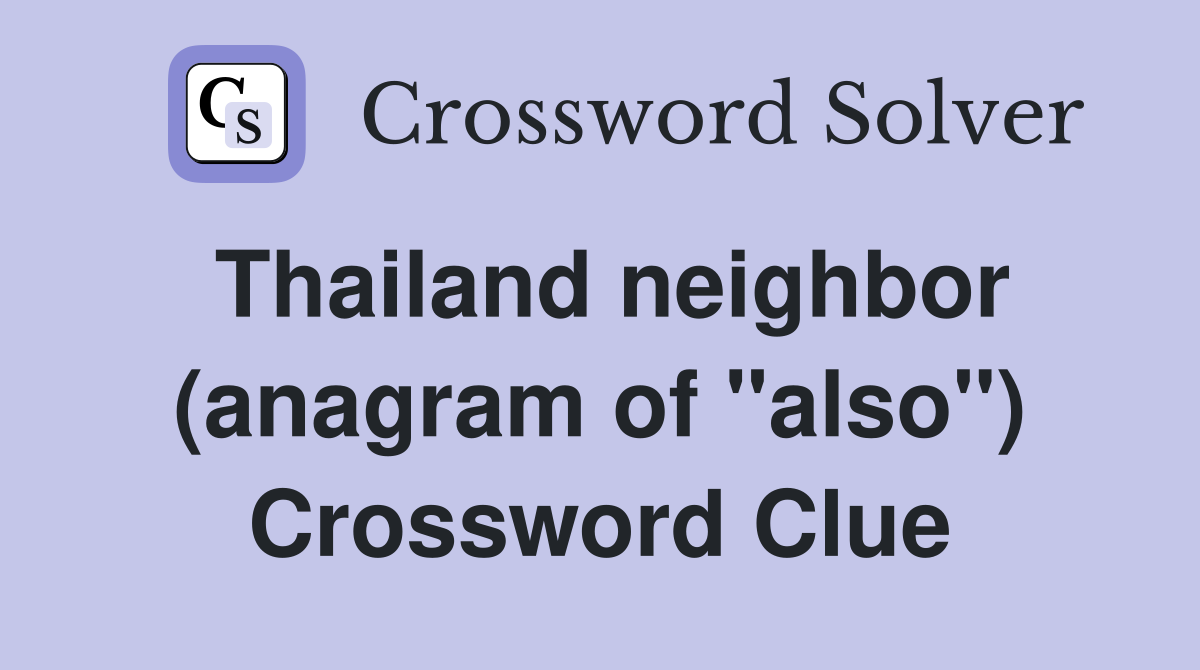 Thailand neighbor (anagram of "also") Crossword Clue