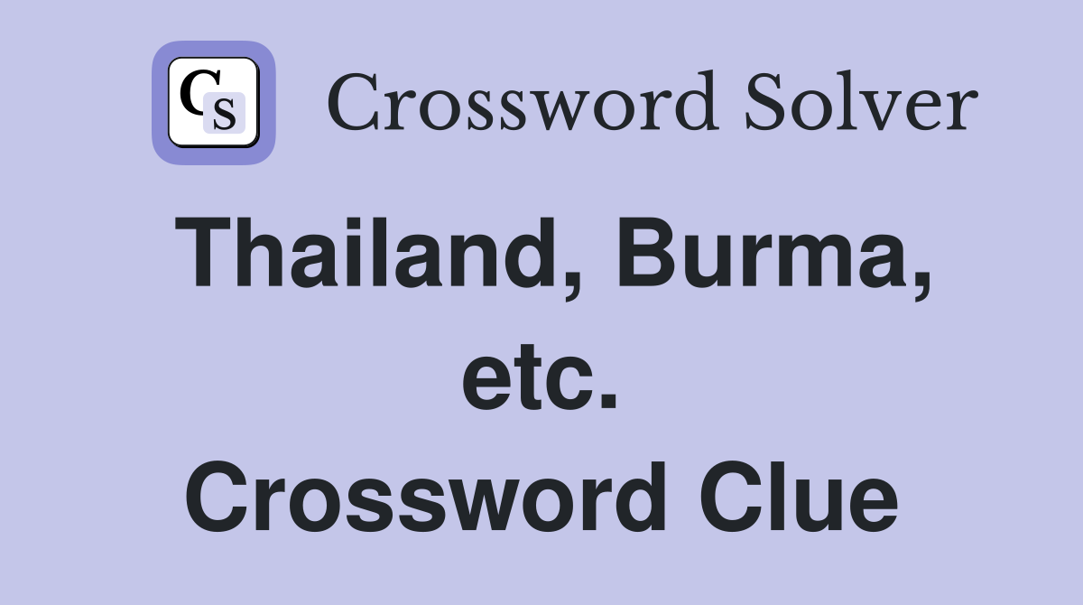 Thailand, Burma, etc. Crossword Clue