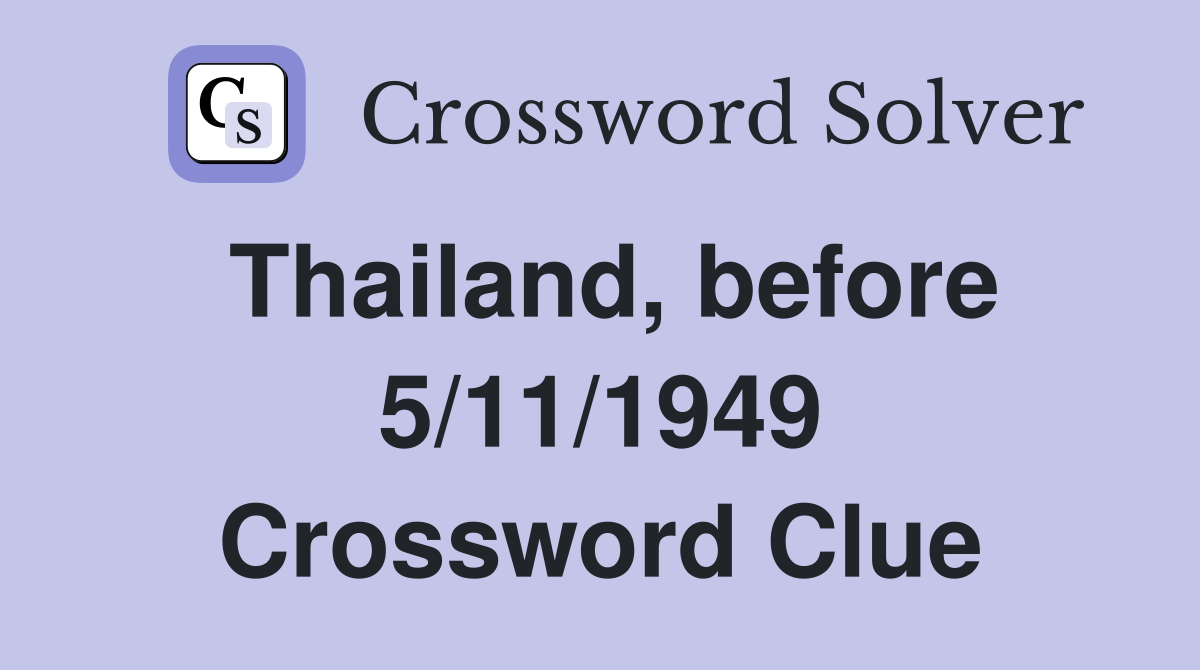 Thailand, before 5/11/1949 Crossword Clue