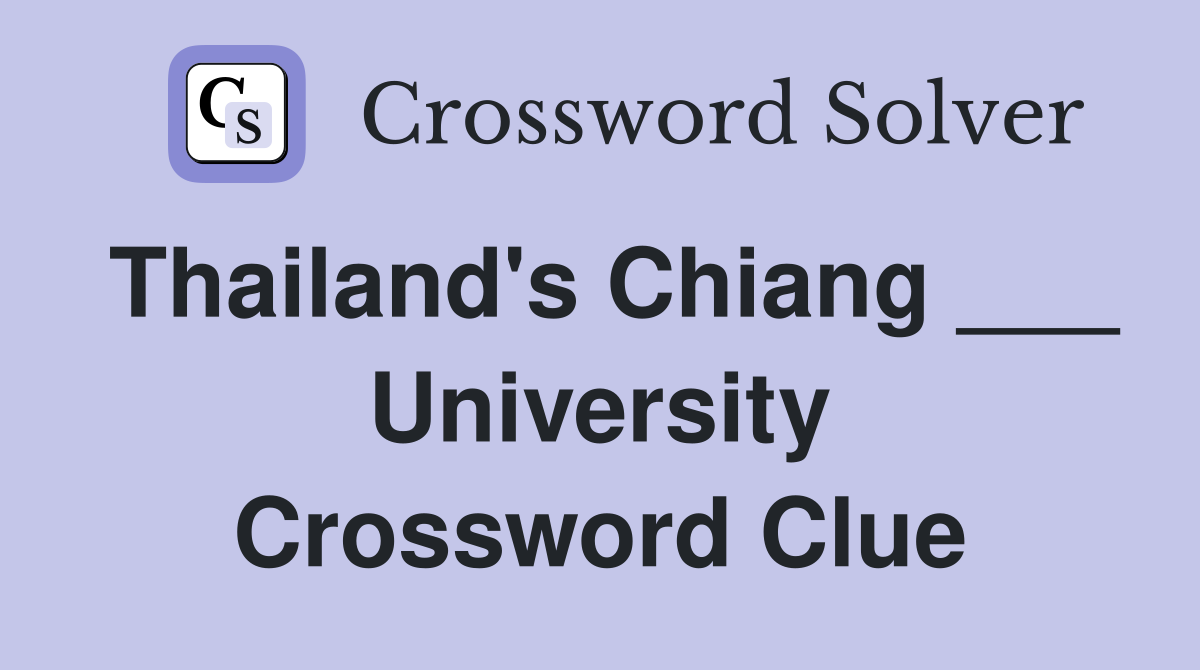 Thailand's Chiang ___ University Crossword Clue