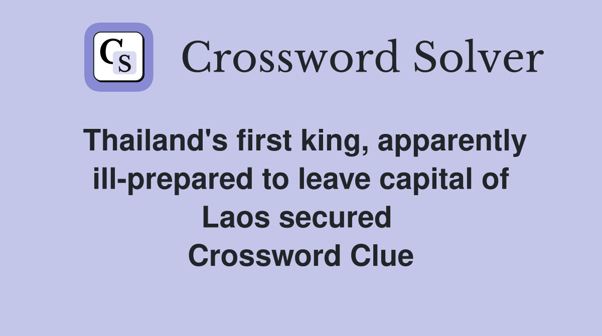 Thailand's first king, apparently ill-prepared to leave capital of Laos secured  Crossword Clue