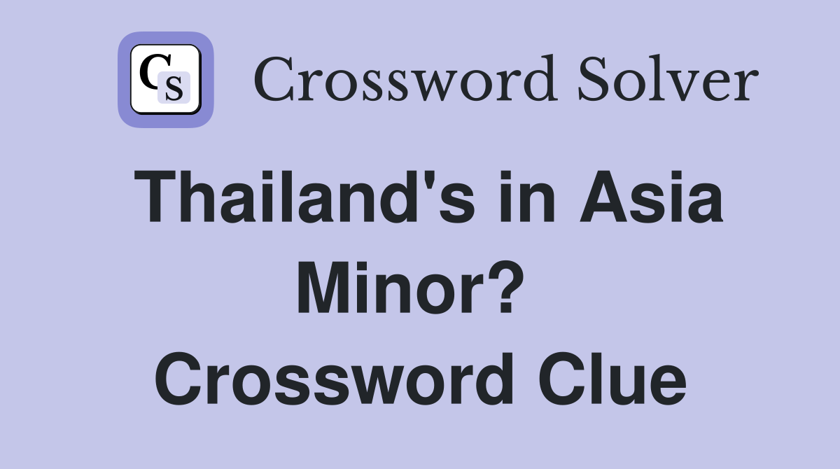 Thailand's in Asia Minor?  Crossword Clue