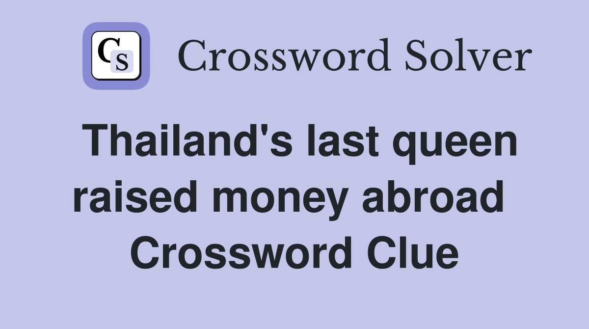 Thailand's last queen raised money abroad  Crossword Clue