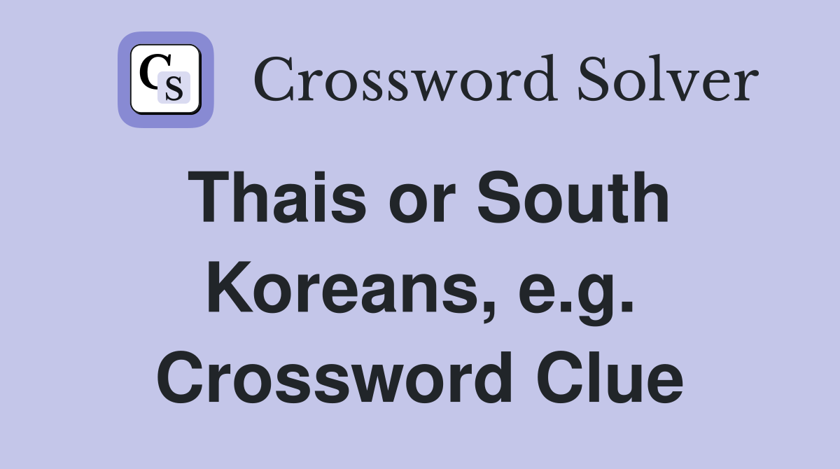 Thais or South Koreans, e.g. Crossword Clue