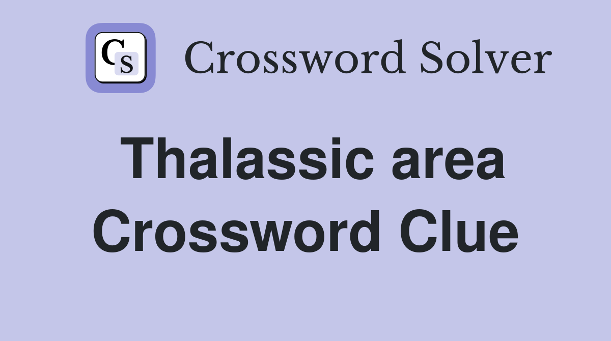 Thalassic area Crossword Clue