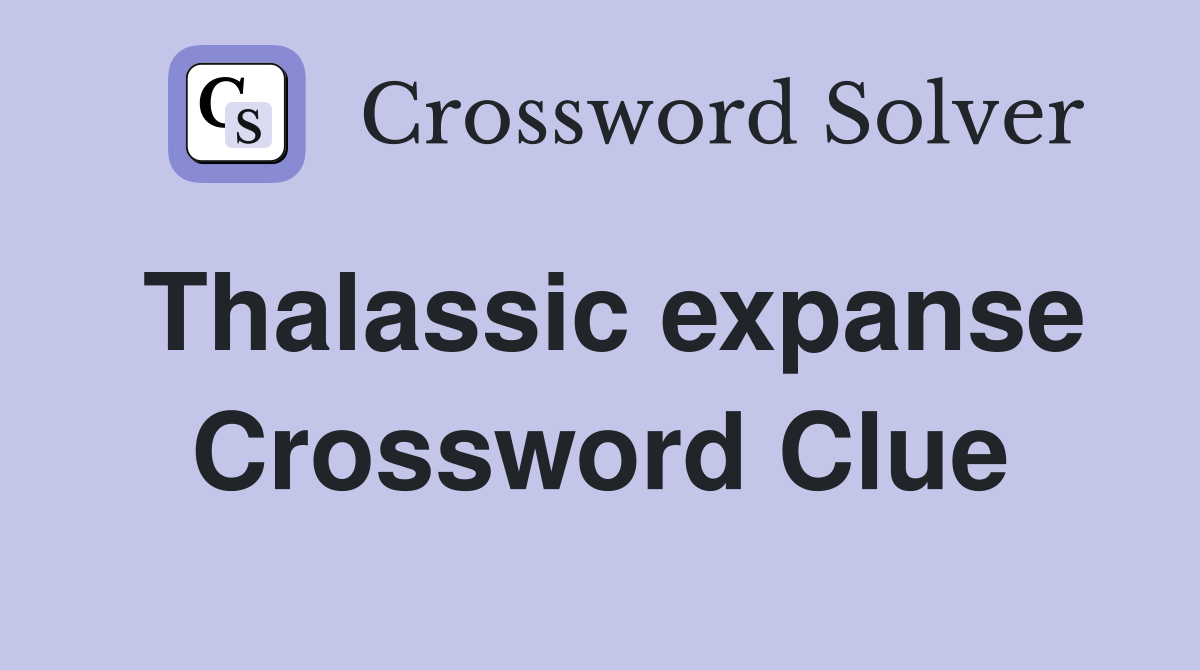 Thalassic expanse Crossword Clue