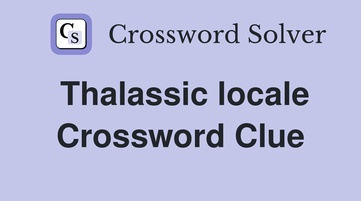 Thalassic locale Crossword Clue