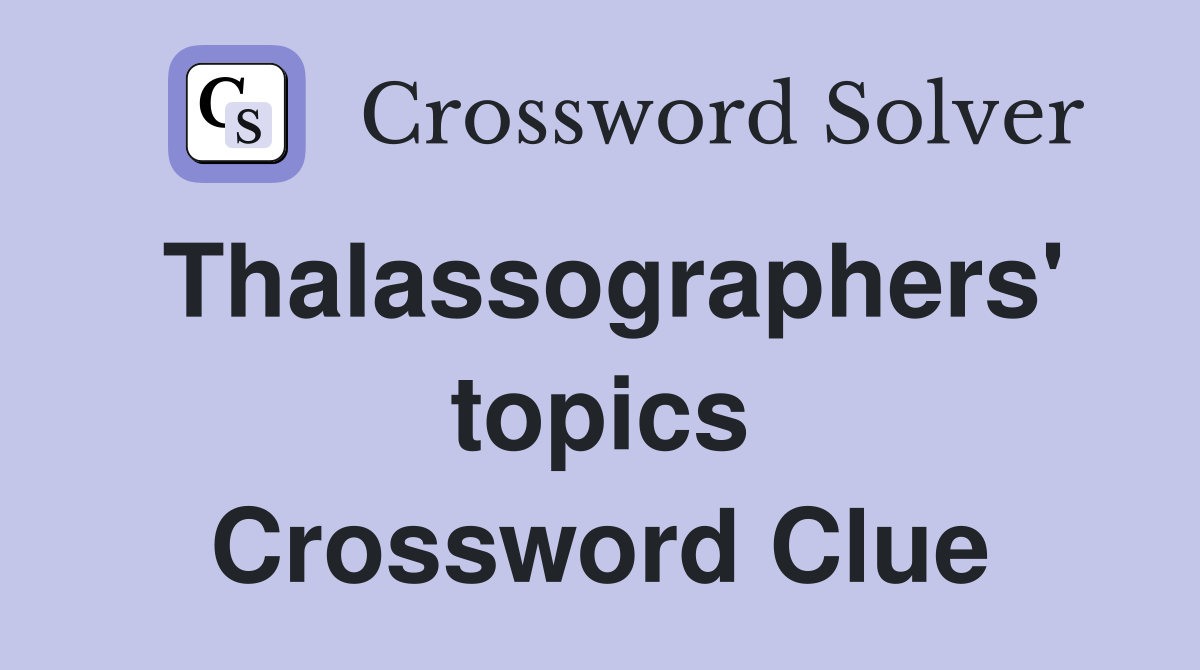 Thalassographers' topics Crossword Clue