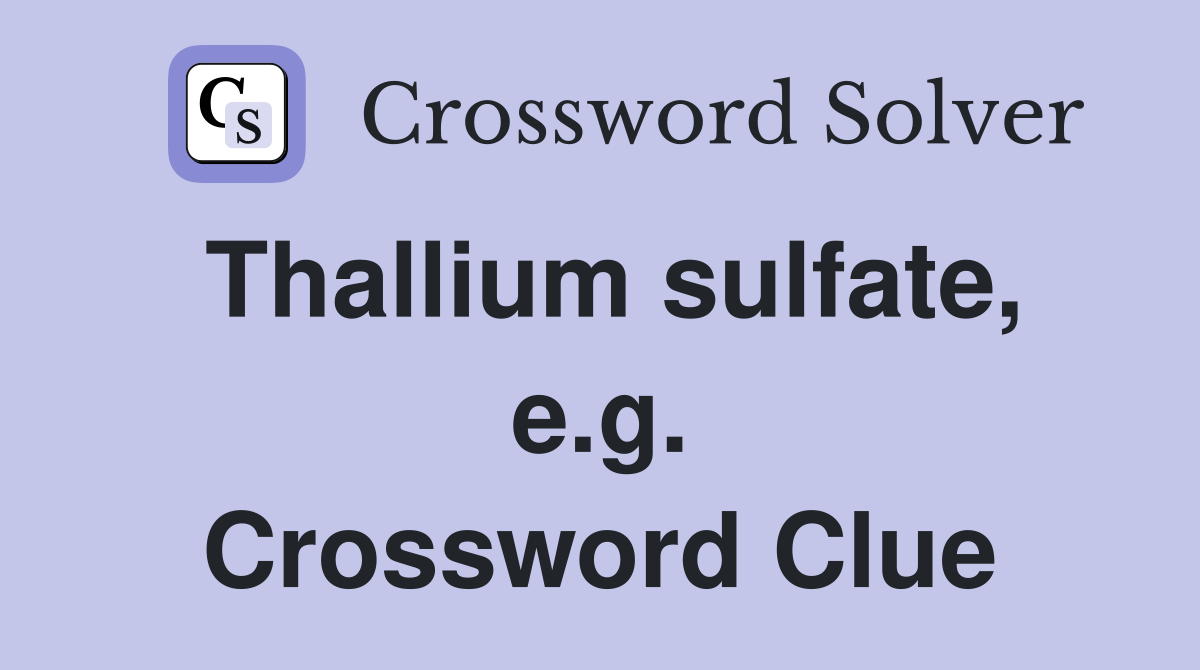 Thallium sulfate, e.g. Crossword Clue