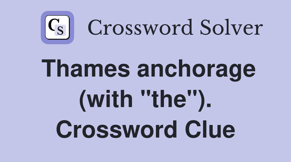 Thames anchorage (with "the"). Crossword Clue