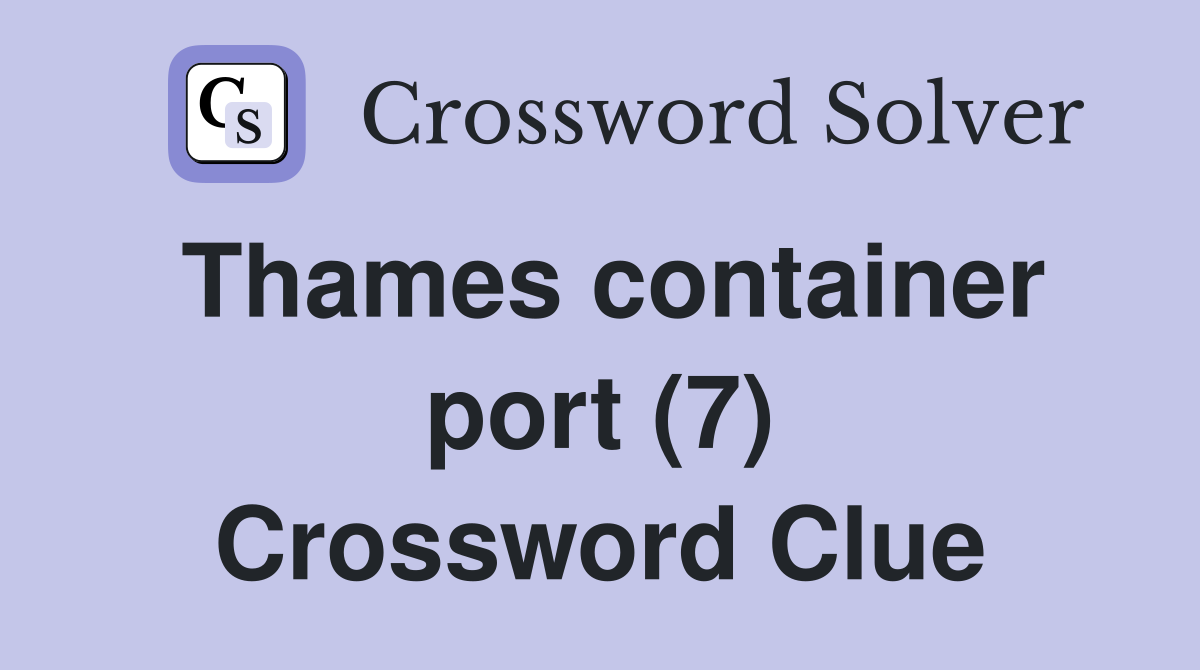 Thames container port (7) Crossword Clue