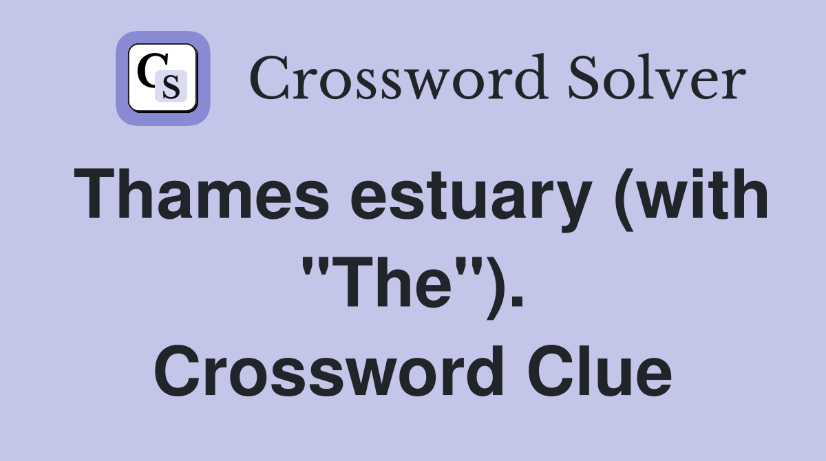 Thames estuary (with "The"). Crossword Clue