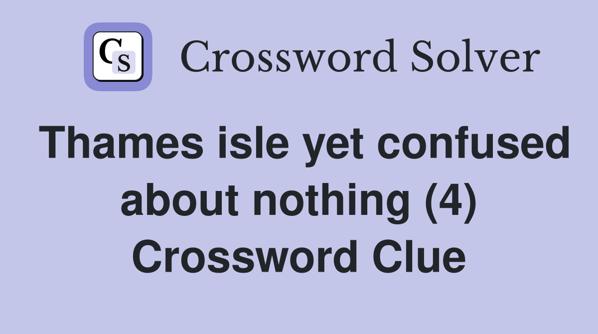 Thames isle yet confused about nothing (4) Crossword Clue