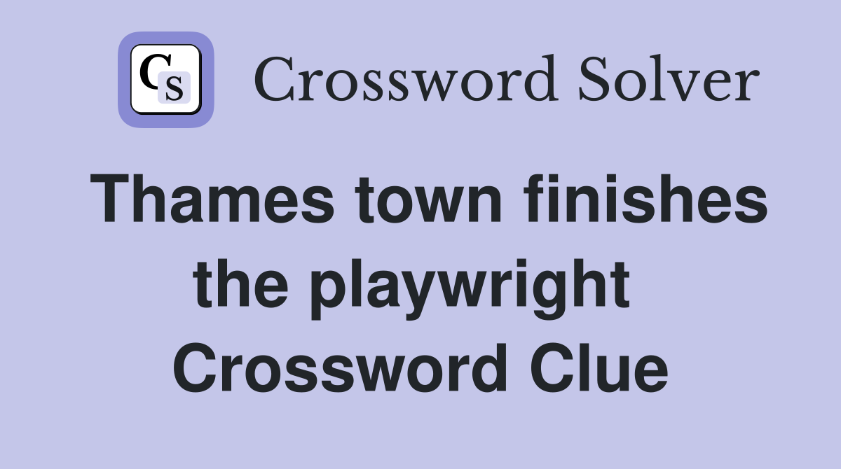 Thames town finishes the playwright  Crossword Clue