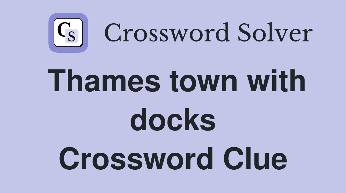 Thames town with docks Crossword Clue