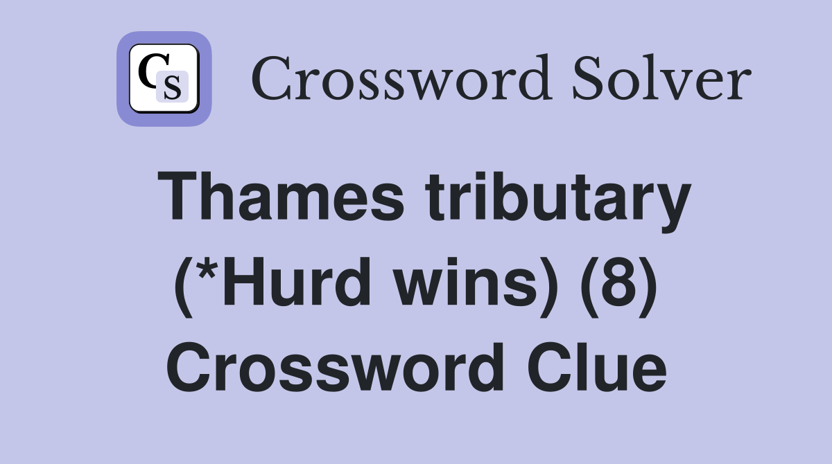Thames tributary (*Hurd wins) (8) Crossword Clue