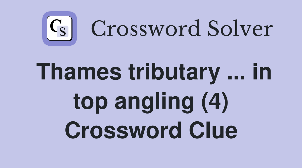 Thames tributary ... in top angling (4) Crossword Clue