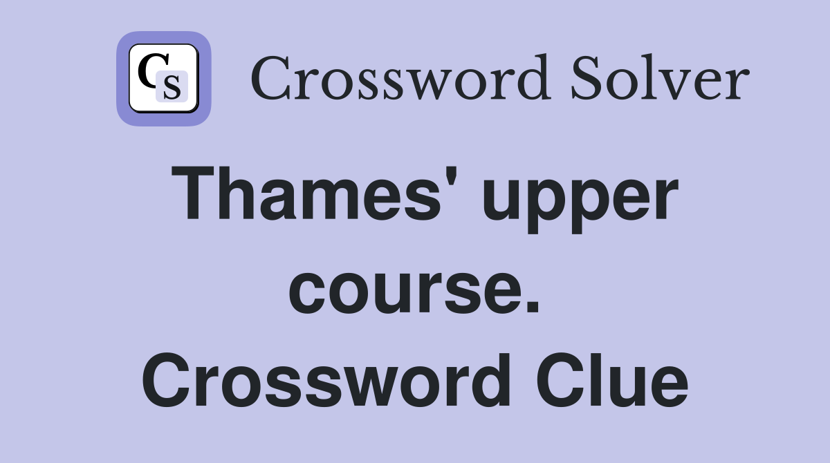 Thames' upper course. Crossword Clue