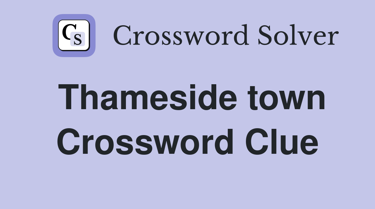 Thameside town Crossword Clue