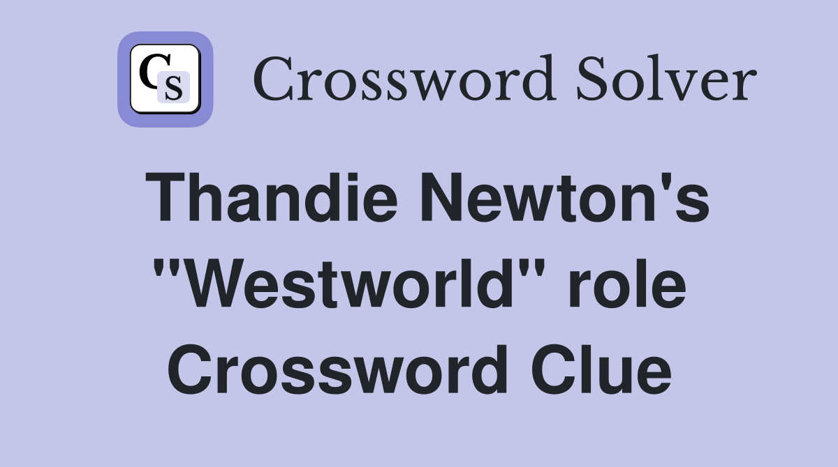 Thandie Newton's "Westworld" role Crossword Clue