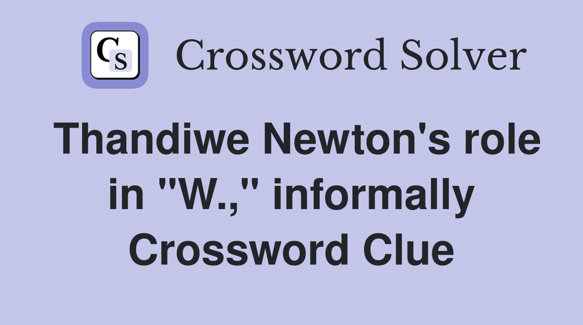 Thandiwe Newton's role in "W.," informally Crossword Clue
