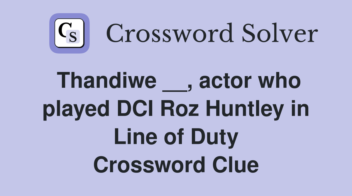 Thandiwe __, actor who played DCI Roz Huntley in Line of Duty Crossword Clue