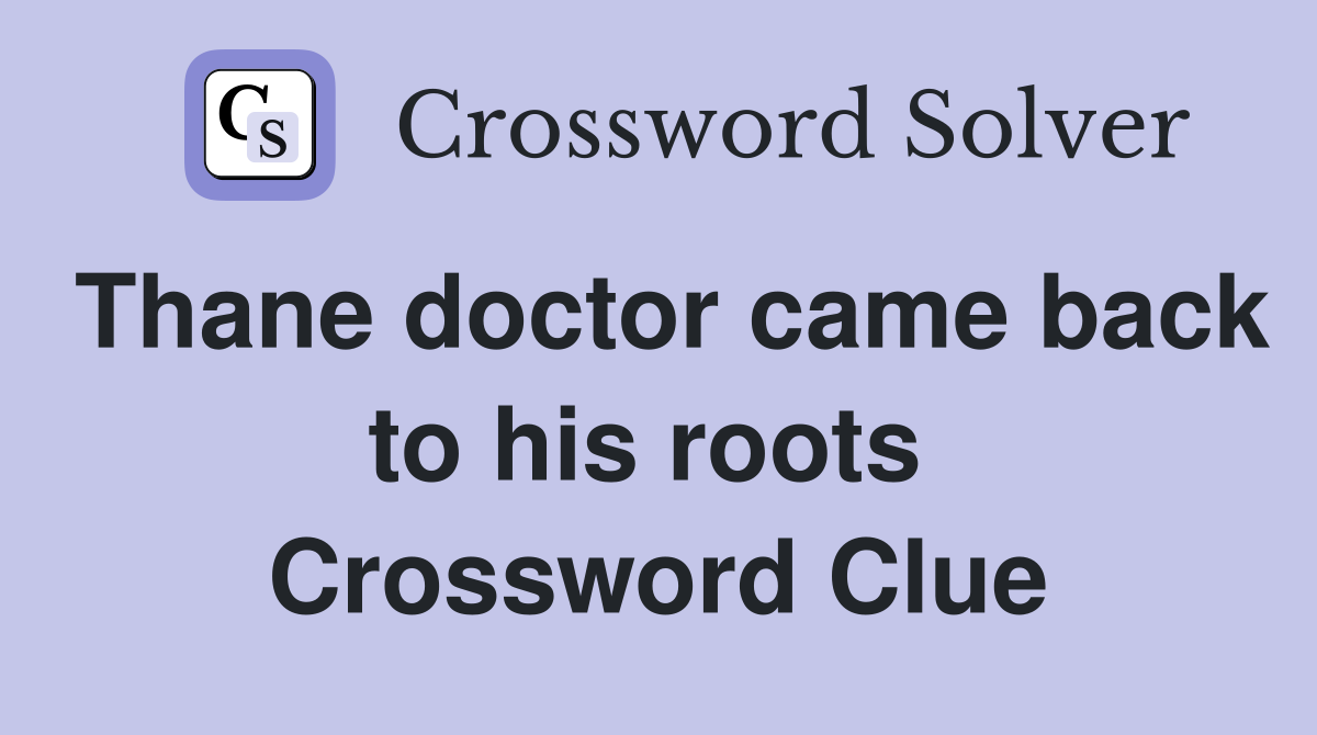 Thane doctor came back to his roots  Crossword Clue