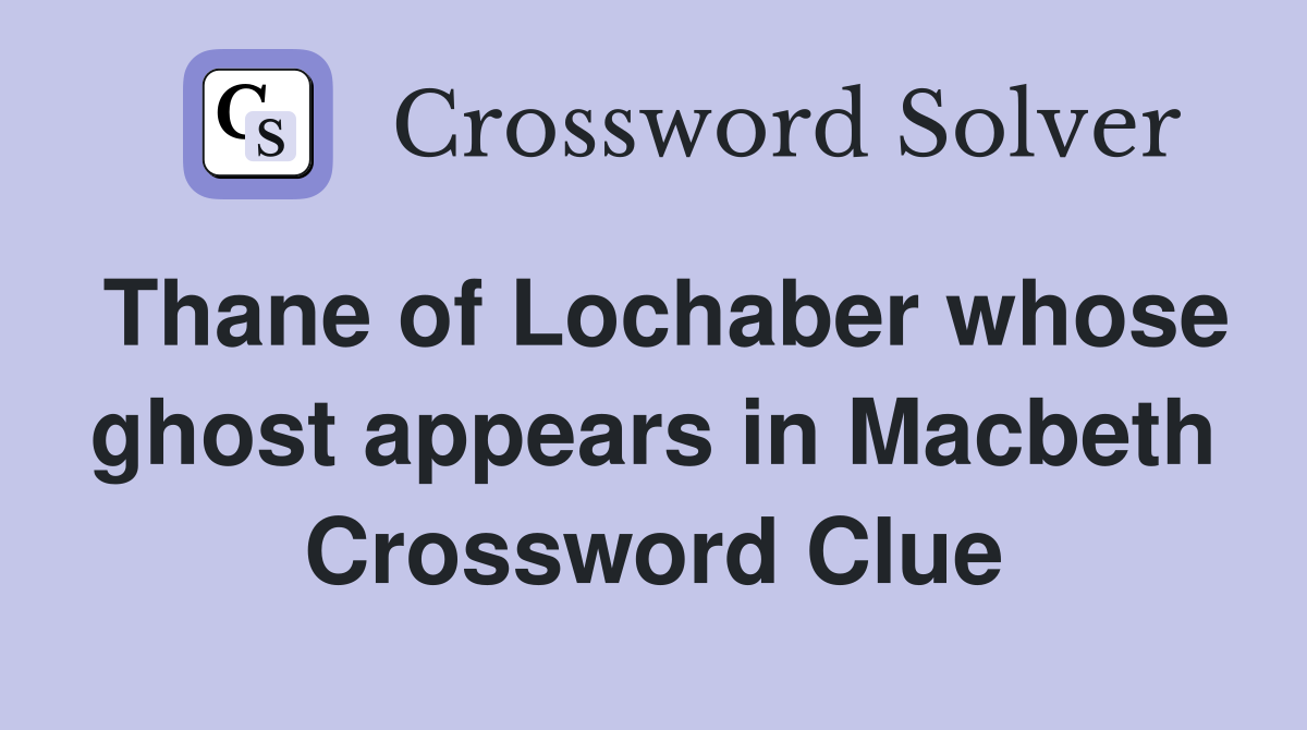 Thane of Lochaber whose ghost appears in Macbeth Crossword Clue