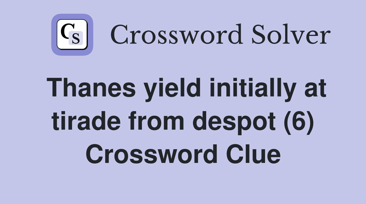 Thanes yield initially at tirade from despot (6) Crossword Clue