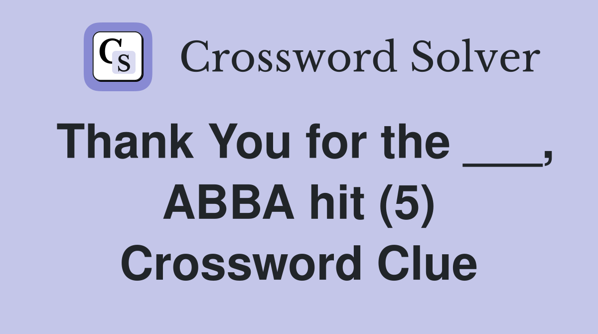 Thank You for the ___, ABBA hit (5) Crossword Clue