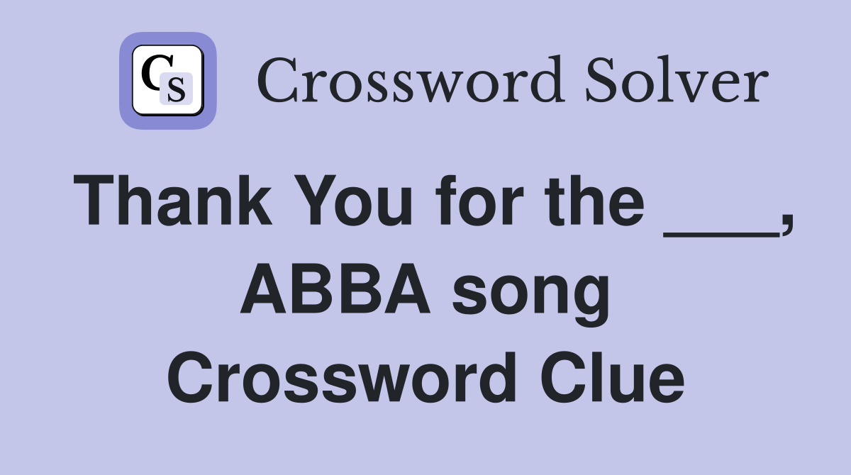 Thank You for the ___, ABBA song Crossword Clue