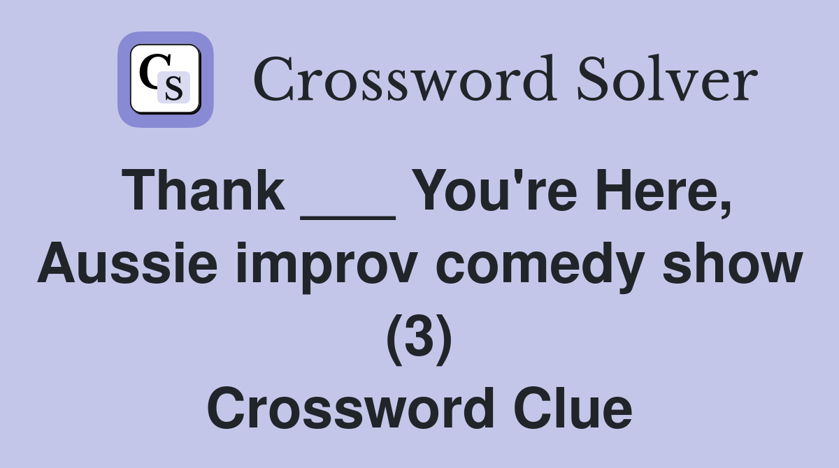 Thank ___ You're Here, Aussie improv comedy show (3) Crossword Clue