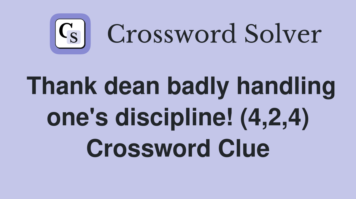 Thank dean badly handling one's discipline! (4,2,4) Crossword Clue
