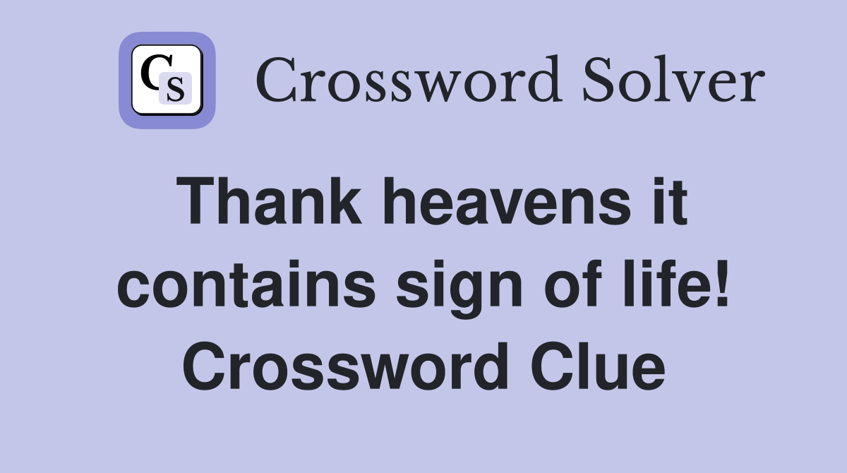 Thank heavens it contains sign of life! Crossword Clue
