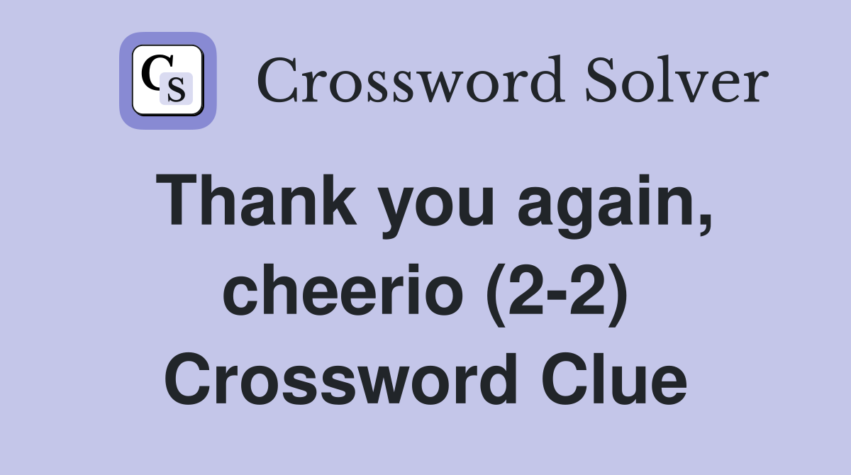 Thank you again, cheerio (2-2) Crossword Clue