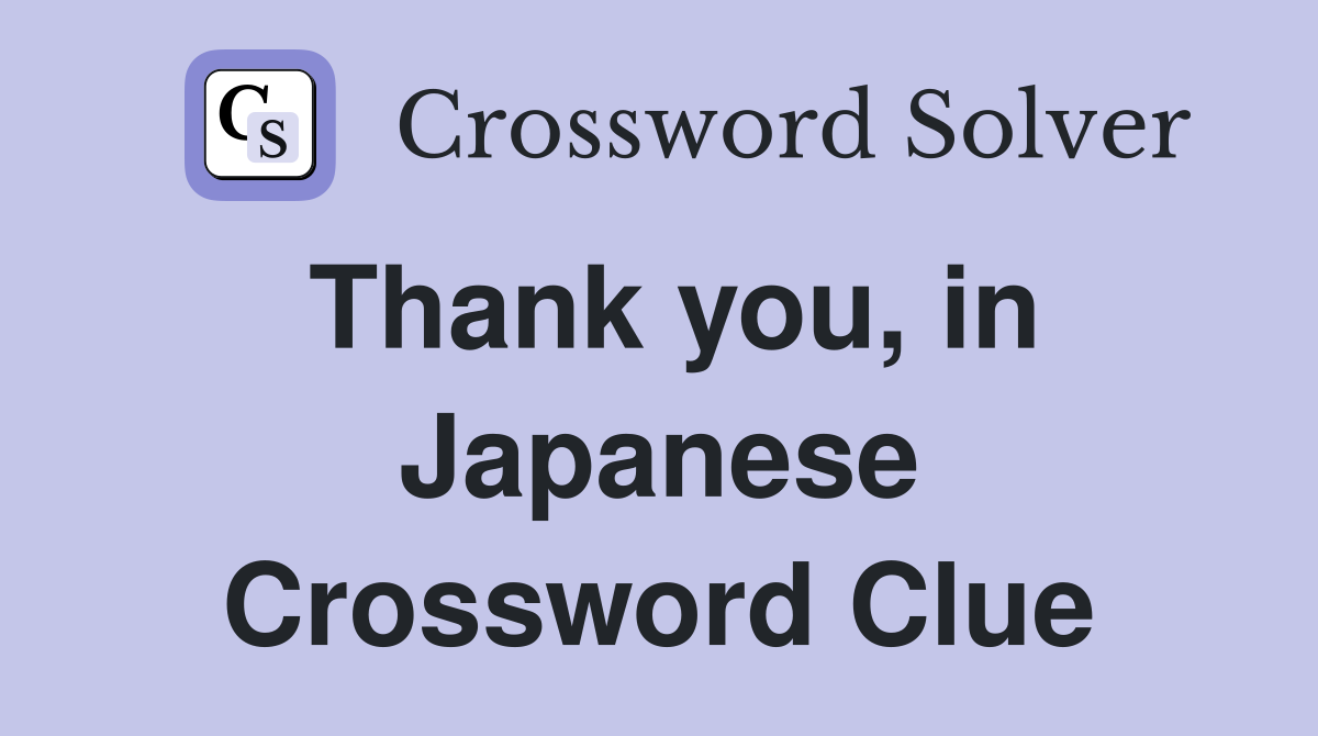 Thank you, in Japanese Crossword Clue