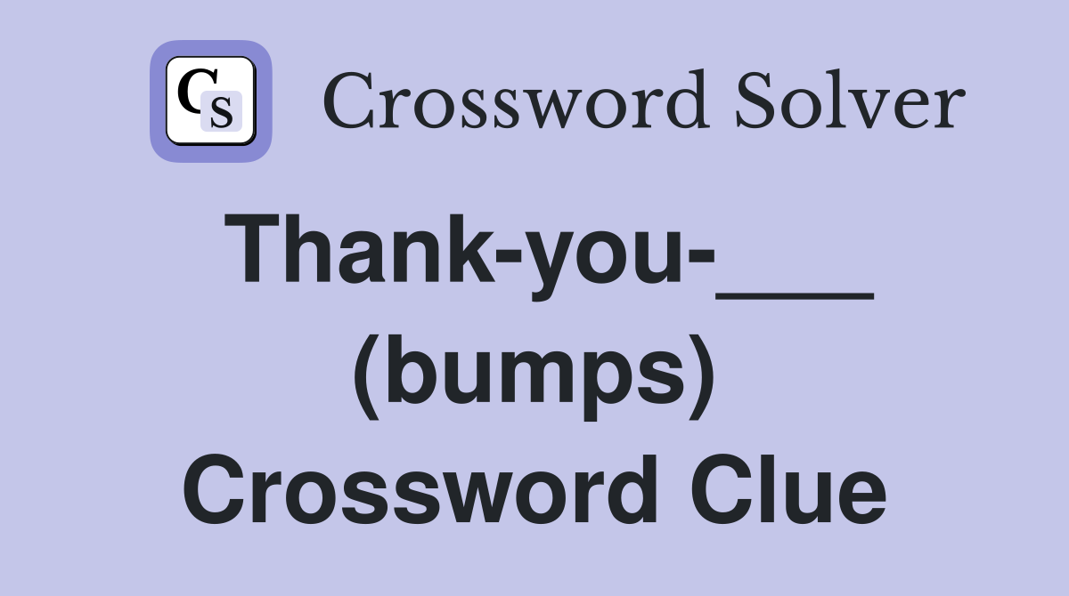 Thank-you-___ (bumps) Crossword Clue