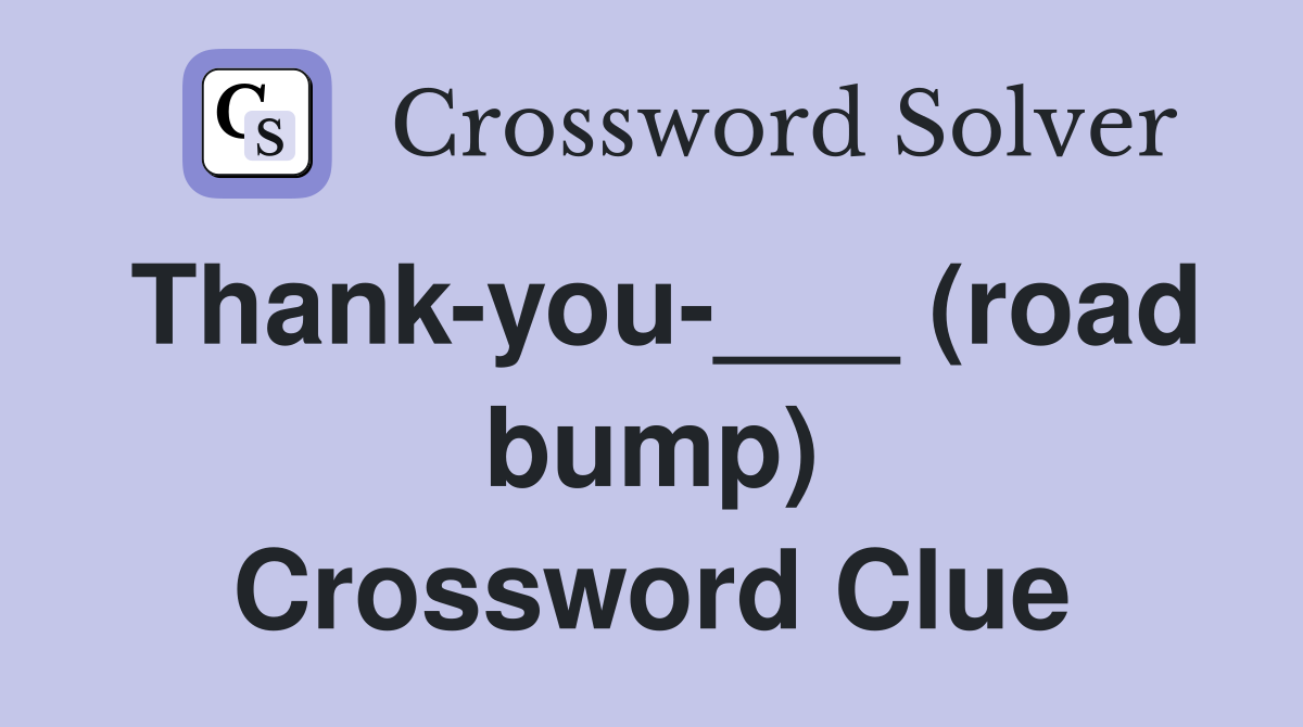 Thank-you-___ (road bump) Crossword Clue