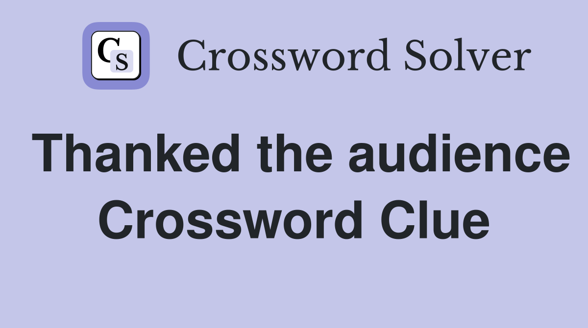Thanked the audience Crossword Clue