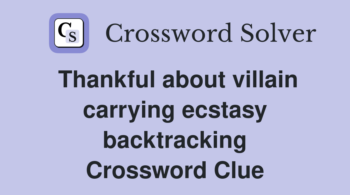 Thankful about villain carrying ecstasy backtracking Crossword Clue