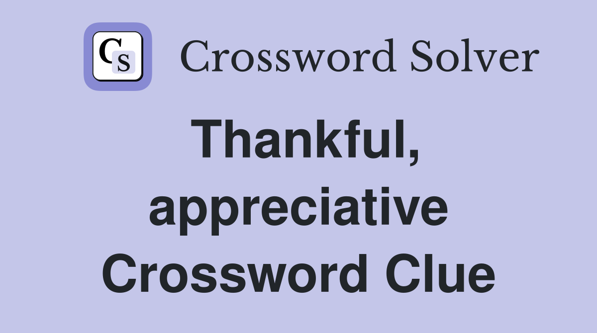 Thankful, appreciative Crossword Clue