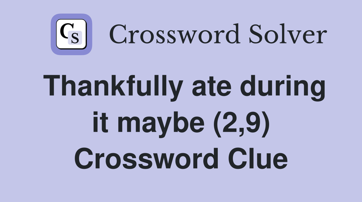Thankfully ate during it maybe (2,9) Crossword Clue