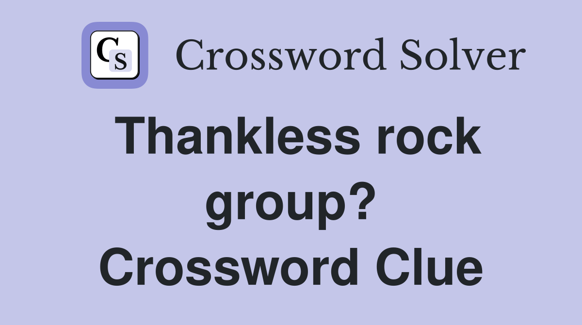 Thankless rock group? Crossword Clue
