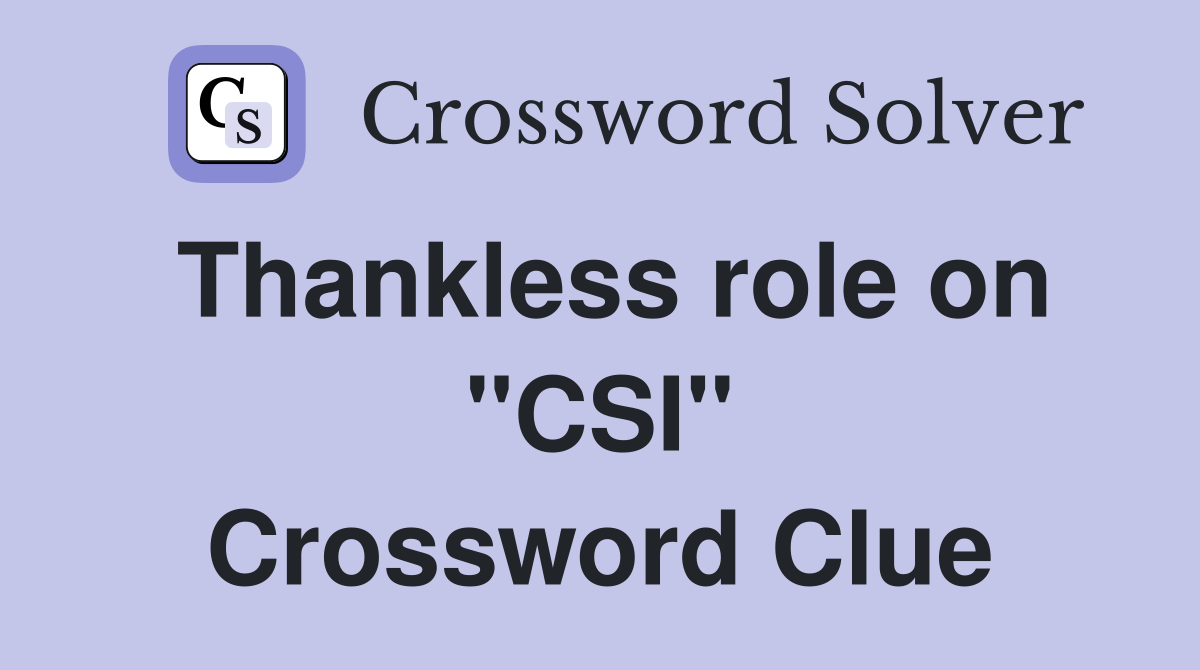 Thankless role on "CSI" Crossword Clue