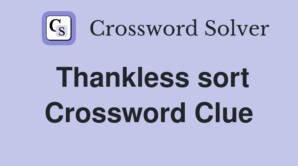 Thankless sort Crossword Clue