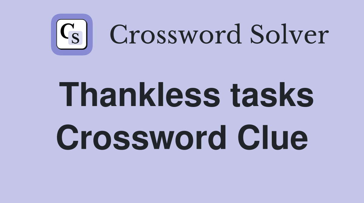 Thankless tasks Crossword Clue